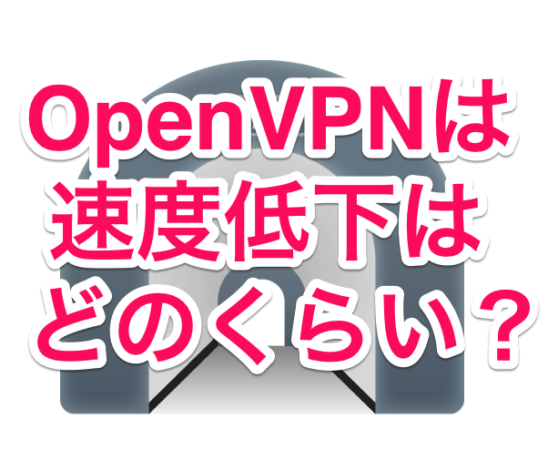 VPN GateでOpenVPNを使うと通信速度はどのくらい落ちるのか？